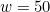 w=50
